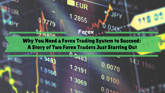 More information about "Why You Need a Forex Trading System to Succeed - A Story of Two Forex Traders Just Starting Out"